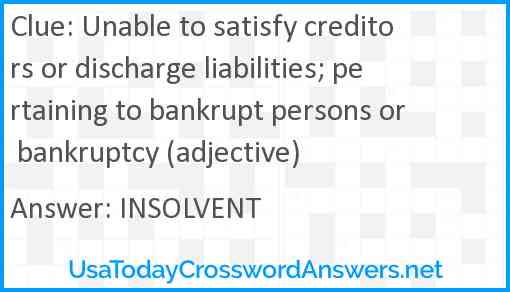 Unable to satisfy creditors or discharge liabilities; pertaining to bankrupt persons or bankruptcy (adjective) Answer