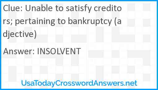 Unable to satisfy creditors; pertaining to bankruptcy (adjective) Answer