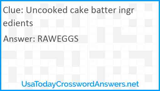 Uncooked cake batter ingredients Answer