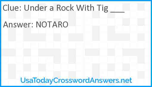 Under a Rock With Tig ___ Answer