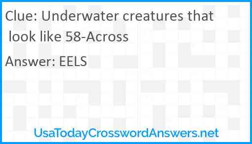 Underwater creatures that look like 58-Across Answer