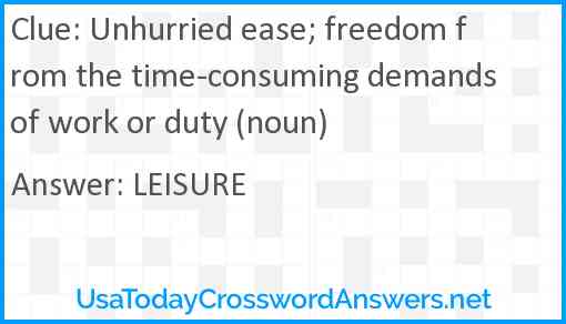 Unhurried ease; freedom from the time-consuming demands of work or duty (noun) Answer