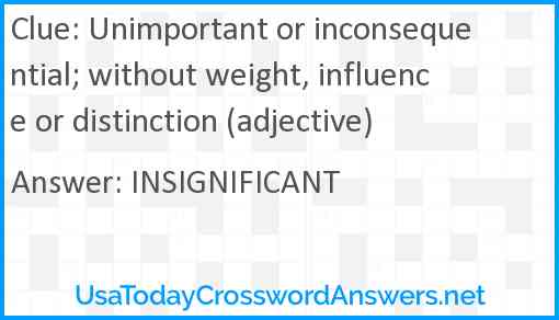 Unimportant or inconsequential; without weight, influence or distinction (adjective) Answer