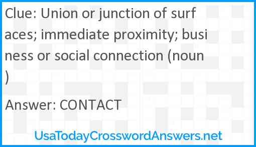 Union or junction of surfaces; immediate proximity; business or social connection (noun) Answer