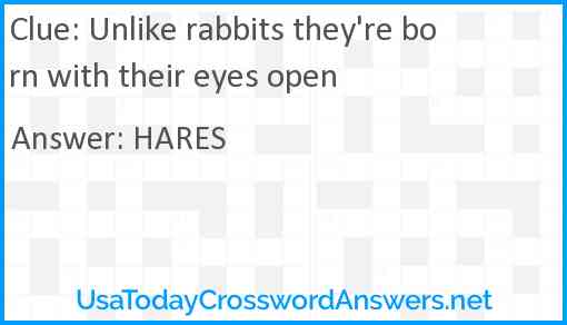 Unlike rabbits they're born with their eyes open Answer