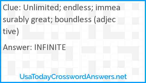 Unlimited; endless; immeasurably great; boundless (adjective) Answer