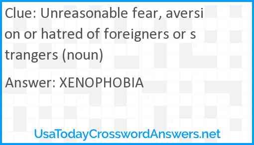 Unreasonable fear, aversion or hatred of foreigners or strangers (noun) Answer