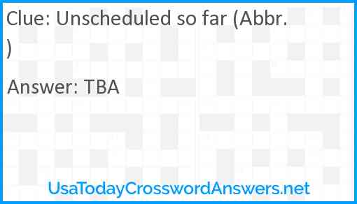 Unscheduled so far (Abbr.) Answer
