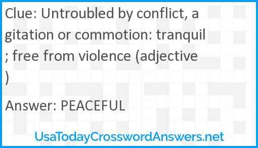 Untroubled by conflict, agitation or commotion: tranquil; free from violence (adjective) Answer