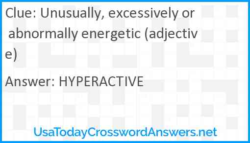 Unusually, excessively or abnormally energetic (adjective) Answer