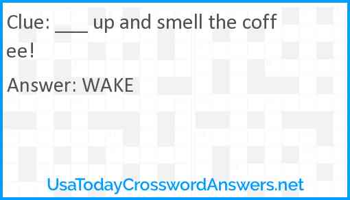___ up and smell the coffee! Answer