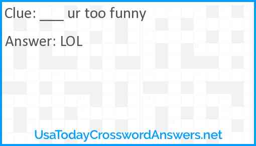 ___ ur too funny Answer