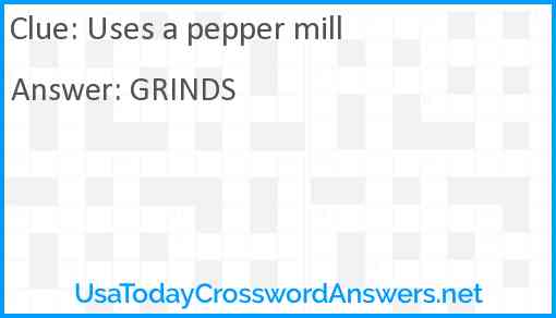Uses a pepper mill Answer