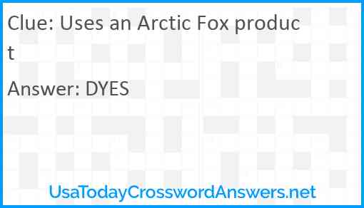 Uses an Arctic Fox product Answer