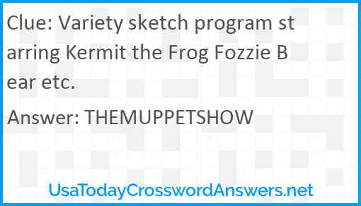 Variety sketch program starring Kermit the Frog Fozzie Bear etc. Answer