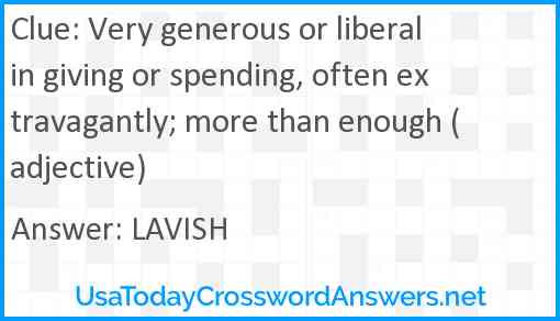 Very generous or liberal in giving or spending, often extravagantly; more than enough (adjective) Answer
