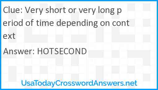 Very short or very long period of time depending on context Answer