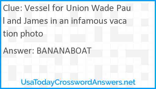 Vessel for Union Wade Paul and James in an infamous vacation photo Answer