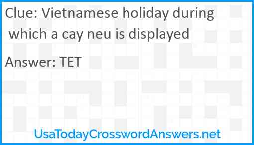 Vietnamese holiday during which a cay neu is displayed Answer