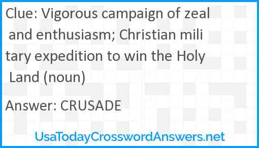 Vigorous campaign of zeal and enthusiasm; Christian military expedition to win the Holy Land (noun) Answer