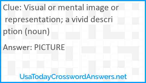 Visual or mental image or representation; a vivid description (noun) Answer