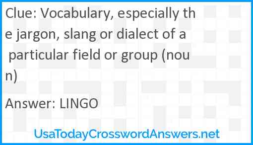 Vocabulary, especially the jargon, slang or dialect of a particular field or group (noun) Answer