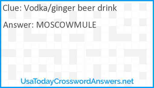 Vodka/ginger beer drink Answer