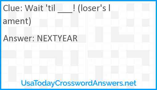 Wait 'til ___! (loser's lament) Answer