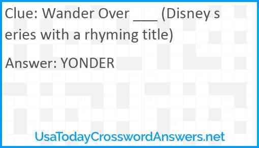 Wander Over ___ (Disney series with a rhyming title) Answer