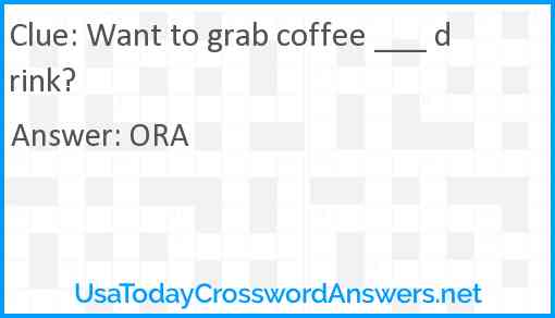 Want to grab coffee ___ drink? Answer