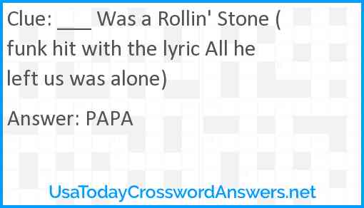 ___ Was a Rollin' Stone (funk hit with the lyric All he left us was alone) Answer