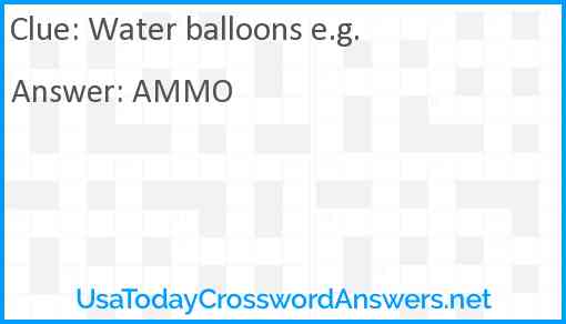 Water balloons e.g. Answer