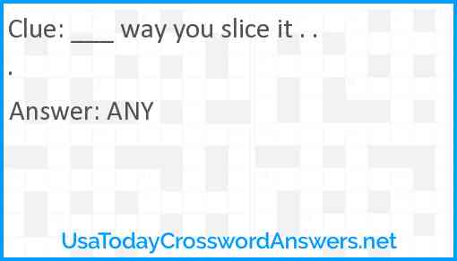 ___ way you slice it . . . Answer