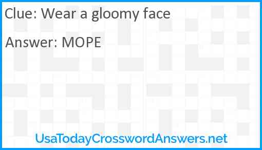 Wear a gloomy face Answer