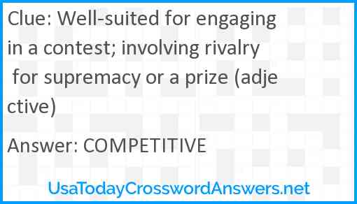Well-suited for engaging in a contest; involving rivalry for supremacy or a prize (adjective) Answer