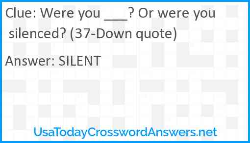 Were you ___? Or were you silenced? (37-Down quote) Answer