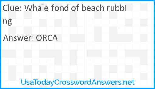 Whale fond of beach rubbing Answer