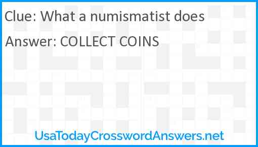What a numismatist does Answer