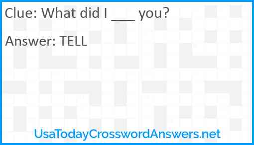 What did I ___ you? Answer