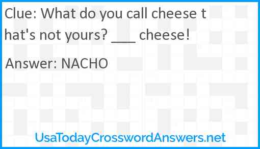What do you call cheese that's not yours? ___ cheese! Answer