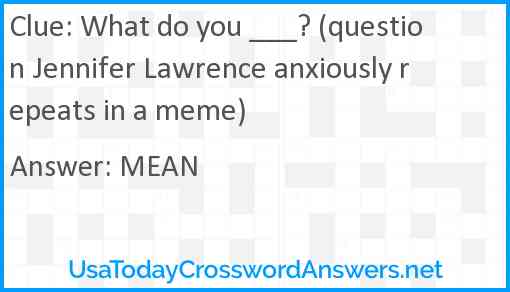 What do you ___? (question Jennifer Lawrence anxiously repeats in a meme) Answer