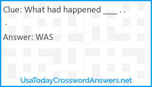 What had happened ___ . . . Answer