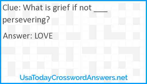 What is grief if not ___ persevering? Answer