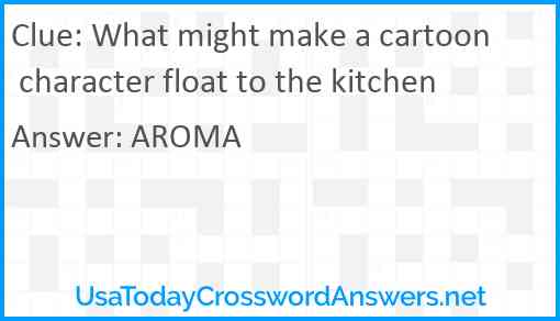 What might make a cartoon character float to the kitchen Answer