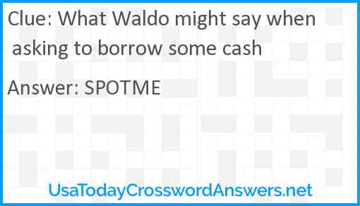 What Waldo might say when asking to borrow some cash Answer