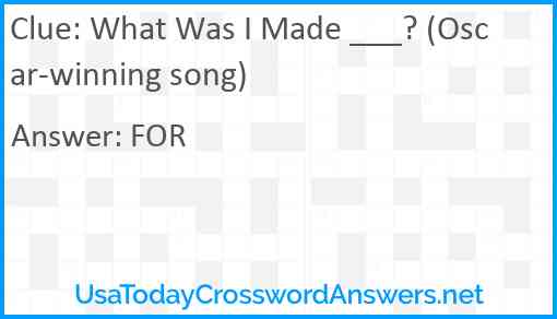 What Was I Made ___? (Oscar-winning song) Answer