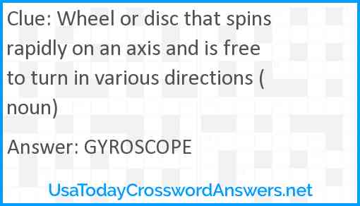 Wheel or disc that spins rapidly on an axis and is free to turn in various directions (noun) Answer