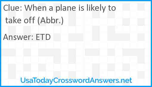 When a plane is likely to take off (Abbr.) Answer