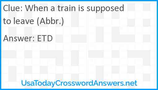 When a train is supposed to leave (Abbr.) Answer