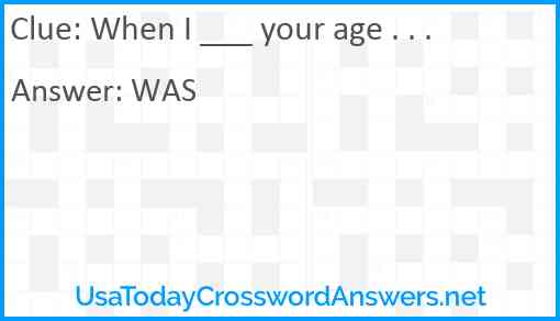 When I ___ your age . . . Answer